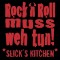 Slick's Kitchen: Rock'n'Roll muss weh tun!